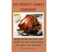 The Perfect Turkey Cookbook: Wholesome Recipes for Every Palate From Oven to Grill and Beyond