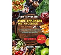 THE PERFECT WILL MEDITERRANEAN DIET COOKBOOK FOR SENIORS AT 50: Quick, Easy and An All-Inclusive Evidence-Based Handbook for Nutritious Eating, Weight Control, and Extended Life | Tasty Recipes