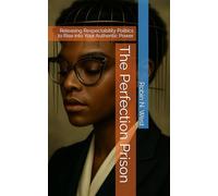 The Perfection Prison: Releasing Respectability Politics to Rise into Your Authentic Power
