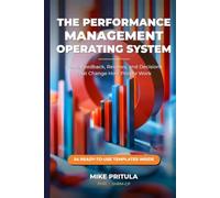 The Performance Management Operating System: Goals, Feedback, Reviews, and Decisions That Change How People Work