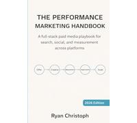 THE PERFORMANCE MARKETING HANDBOOK: A full-stack paid media playbook for search, social, and measurement across platforms