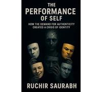 The Performance of Self: How the Demand for Authenticity Created a Crisis of Identity