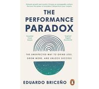 The Performance Paradox: The Unexpected Way to Grind Less, Grow More, and Unlock Success