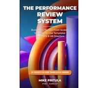 The Performance Review System: Build a Fair Process From Scratch: 57 Ready-to-Use Templates for HR Business Partners and HR Directors