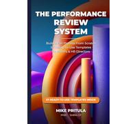 The Performance Review System: Build a Fair Process From Scratch: 57 Ready-to-Use Templates for HR Business Partners and HR Directors