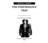 The Performance Trap: From Proving to Presence in the Modern Workday