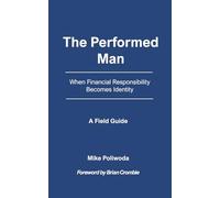 The Performed Man: When Financial Responsibility Becomes Identity - A Field Guide