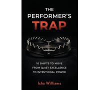 The Performer's Trap: 10 Shifts to Move from Quiet Excellence to Intentional Power