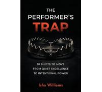 The Performer's Trap: 10 Shifts to Move from Quiet Excellence to Intentional Power