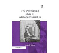 The Performing Style of Alexander Scriabin. Anatole Leikin [Lingua inglese]