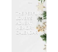 THE PERFUME LOVER’S ADVENT MEMORY CALENDAR: A Scent-Inspired Guided Advent Journal for Perfume Lovers: 25 Days of Aromas, Memories, Reflection & Holiday Rituals