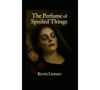 The Perfume of Spoiled Things: Beauty is What Buries Us