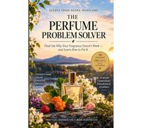 THE PERFUME PROBLEM SOLVER: Find Out Why Your Fragrance Doesn't Work - and Learn How to Fix It