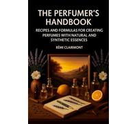 The Perfumer's Handbook: Recipes and Formulas for Creating Perfumes with Natural and Synthetic Essences
