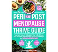 THE PERI AND POST MENOPAUSE THRIVE GUIDE: Your Easy Guide to Understand Your Body, Balance Your Hormones, Rid Symptoms Naturally, Lose Weight, and Be Your Youthful Self Again!