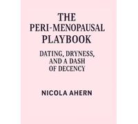 The Peri Menopause Playbook:: Dating, Dryness, and a Dash of Decency.