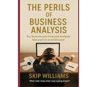 The Perils of Business Analysis: For Business and Financial Analysts that want to avoid Disaster