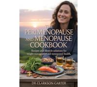 THE PERIMENOPAUSE AND MENOPAUSE COOKBOOK: Recipes and Lifestyle Solutions for Weight Management and Menopausal Health.