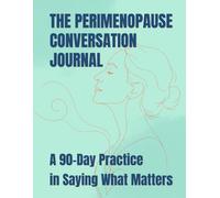 The Perimenopause Conversation Journal: A 90-Day Practice in Saying What Matters