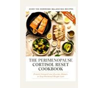 The Perimenopause Cortisol Reset Cookbook: Protein Forward Low Glycemic Dinners to Stop Hormonal Weight Gain
