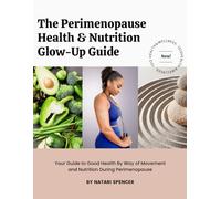 The Perimenopause Health & Nutrition Glow-Up Guide: Your Guide to Good Health By Way of Movement and Nutrition During Perimenopause