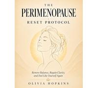 The Perimenopause Reset Protocol: Understand What’s Happening in Your Body, Calm Symptoms, and Feel Like Yourself Again Without Confusion or Overwhelm