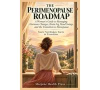 The Perimenopause Roadmap: A Woman's Guide to Managing Hormone Changes, Brain Fog, Mood Swings, and the Transition to Menopause