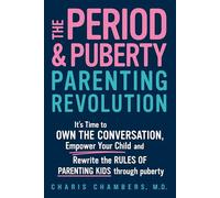 The Period and Puberty Parenting Revolution: It's Time to Own the Conversation, Empower Your Child and Rewrite the Rules of Parenting Kids Through Puberty