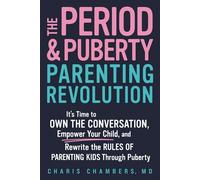 The Period and Puberty Parenting Revolution: It's Time to Own the Conversation, Empower Your Child and Rewrite the Rules of Parenting Kids Through Puberty