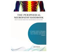 THE PERIPHERAL NEUROPATHY HANDBOOK: HOW TO MANAGE NERVE PAIN AND RESTORE QUALITY OF LIFE: A Complete Guide to Managing Nerve Disorders with Medical Care, Nutrition, and Lifestyle Support
