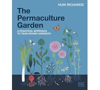 The Permaculture Garden: A Practical, Holistic Approach to Year-Round Harvests