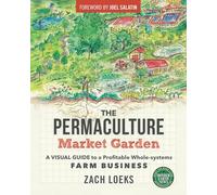The Permaculture Market Garden: A Visual Guide to a Profitable Whole-systems Farm Business