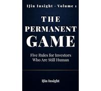The Permanent Game: Five Rules for Investors Who Are Still Human: 1
