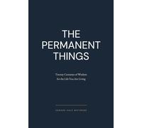 The Permanent Things: Twenty Centuries of Wisdom for the Life You Are Living