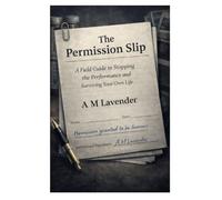 The Permission Slip: A Field Guide to Stopping the Performance and Surviving Your Own Life: 2