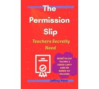 The Permission Slip Teachers Secretly Need: Before You Quit Teaching: A Career Clarity Guide for Burned-Out Educators