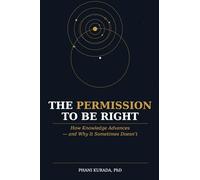 The Permission to Be Right: How Knowledge Advances - and Why It Sometimes Doesn't