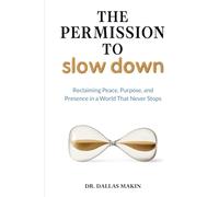 The Permission to Slow Down: Reclaiming Peace, Purpose, and Presence in a World That Never Stops