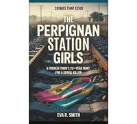 The Perpignan Station Girls: The 20-Year Hunt for the Killer Who Stalked a French Town - A True Crime Story