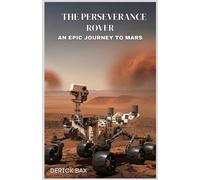 The Perseverance Rover: An Epic Journey to Mars: The Scientific and Engineering design of the Most Advanced Rover on the Red Planet