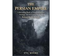 THE PERSIAN EMPIRE: A Revealing Study of Overconfidence, Strategy, and the Unseen Weaknesses Behind Major Defeats