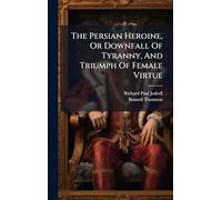 The Persian Heroine, Or Downfall Of Tyranny, And Triumph Of Female Virtue