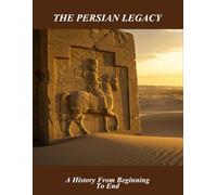The Persian Legacy: A History From Beginning To End