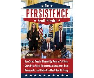 The Persistence: How Scott Presler Cleaned Up America's Cities, Seized the Voter Registration Movement from Democrats, and Helped to Elect Donald Trump