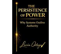 THE PERSISTENCE OF POWER: Why Control Survives Exposure, Collapse, and Reform: 2