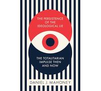 The Persistence of the Ideological Lie: The Totalitarian Impulse Then and Now