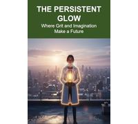 THE PERSISTENT GLOW: Where Grit and Imagination Make a Future