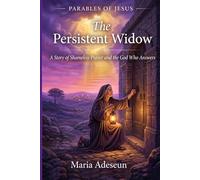 The Persistent Widow: A Story of Shameless Prayer and the God Who Answers