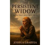 The Persistent Widow: Faith That Will Not Yield