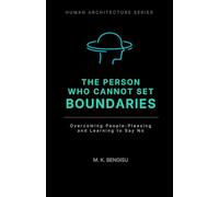 THE PERSON WHO CANNOT SET BOUNDARIES: Overcoming People-Pleasing and Learning to Say No